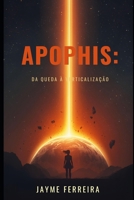 Apophis_ Da Queda à Verticalização: A Tragédia e Destinos Cósmicos Que Mudarão a História Da Humanidade (Portuguese Edition) B0FFNF9JYZ Book Cover