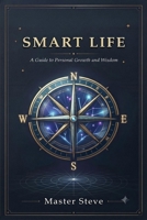 Smart Life: A Comprehensive Guide to Pathfinding, Decision-Making, Personal Growth, Relationships, Love, and Social Responsibility 1834420423 Book Cover