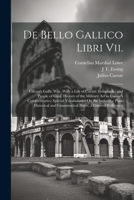 De Bello Gallico Libri Vii.: Caesar's Gallic War, With a Life of Caesar, Geography and People of Gaul, History of the Military Art in Caesar's ... and Grammatical Notes, a General Reference 1021673714 Book Cover