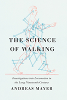 The Science of Walking: Investigations into Locomotion in the Long Nineteenth Century 022632835X Book Cover