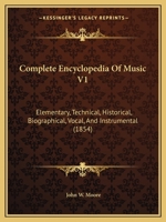 Complete Encyclopedia Of Music V1: Elementary, Technical, Historical, Biographical, Vocal, And Instrumental 116725337X Book Cover