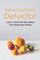 Being Emotional Detector: Learn To Find The Clues About How People Are Feeling: Recognizing Emotions Of Others B094CT7JRL Book Cover
