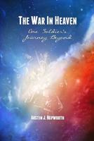 The War In Heaven: One Soldier's Journey Beyond 1619848732 Book Cover