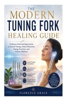 The Modern Tuning Fork Healing Guide: Evidence-Informed Approaches to Sound Therapy, Stress Reduction, Energy Practices, and Holistic Wellness B0H6GTDY6Y Book Cover