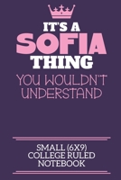 It's A Sofia Thing You Wouldn't Understand Small (6x9) College Ruled Notebook: A cute notebook or notepad to write in for any book lovers, doodle writers and budding authors! 1709929642 Book Cover