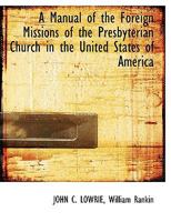 A Manual of the Foreign Missions of the Presbyterian Church in the United States of America 1010334255 Book Cover