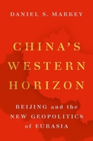 China's Western Horizon: Beijing and the New Geopolitics of Eurasia 019758201X Book Cover