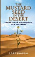 The Mustard Seed in the Desert: Finding Consolation Through Your Desolation B091PR84LY Book Cover