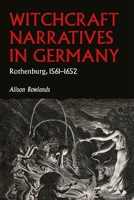 Witchcraft Narratives in Germany: Rothenburg, 1561-1652 1526195720 Book Cover
