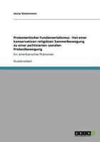 Protestantischer Fundamentalismus - Von einer konservativen religiösen Sammelbewegung zu einer politisierten sozialen Protestbewegung: Ein amerikanisches Phänomen 3640751477 Book Cover