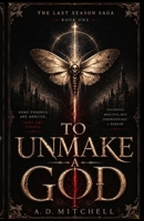 To Unmake a God (The Last Season Saga) B0H4L9FPBH Book Cover