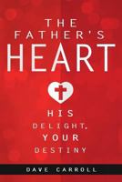 The Father's Heart: His Delight, Your Destiny 1940243084 Book Cover