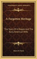 A Forgotten Heritage: The Story Of A People And The Early American Rifle 1163186872 Book Cover