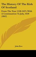 The History Of The Kirk Of Scotland: From The Year 1558-1637; With A Continuation To July, 1639 1163922315 Book Cover