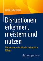 Disruptionen Erkennen, Meistern Und Nutzen: Unternehmen Im Wandel Erfolgreich Führen 3658471948 Book Cover
