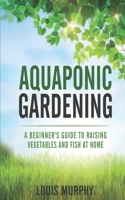 Aquaponic Gardening: A Beginner's Guide to Raising Vegetables and Fish at Home B08DSVK18B Book Cover