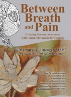 Between Breath and Pain: Creating Sensory Awareness With Gentle Movement for Healing 166572434X Book Cover