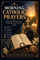 MORNING CATHOLIC PRAYERS: A Thirty-One Day Companion for Offering Each New Day to God B0HCXJG539 Book Cover