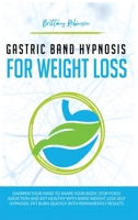 Gastric Band Hypnosis for Weight Loss: Sharpen your Mind to Shape Your Body. Rapid Weight Loss Self-Hypnosis to Stop Food Addiction, Burn Fat Quickly and Eat Healthy with Permanent Results 1801132283 Book Cover