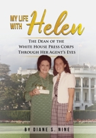 My Life with Helen : The Dean of the White House Press Corps Through Her Agent's Eyes 1950544095 Book Cover