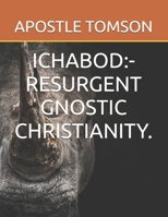 ICHABOD:-RESURGENT GNOSTIC CHRISTIANITY. B08QS6KP3P Book Cover