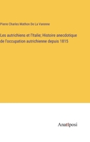 Les autrichiens et l'Italie; Histoire anecdotique de l'occupation autrichienne depuis 1815 (French Edition) 3382736756 Book Cover