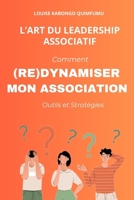 L'ART DU LEADERSHIP ASSOCIATIF - COMMENT (RE) DYNAMISER MON ASSOCIATION: Outils et Stratégies (French Edition) B0DWL9JTD2 Book Cover