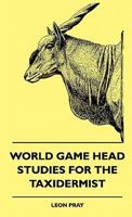 World Game Head Studies For The Taxidermist 1445513269 Book Cover