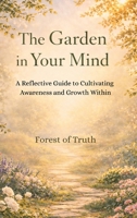 Garden in Your Mind : A Reflective Guide to Cultivating Awareness and Growth Within 1969156074 Book Cover