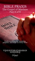 BIBLE PRAXIS The Gospel of Matthew Part 2 of 6: Understanding the meaning, purpose, and hope in every verse B0H5YFKRS8 Book Cover