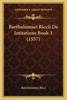 Bartholomaei Riccii De Imitatione Book 3 (1557) 1120161525 Book Cover