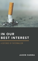 In Our Best Interest: A Defense of Paternalism 0190877138 Book Cover