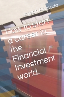 How to start a career in the Financial / Investment world. B0CHL1KLWP Book Cover