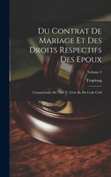 Du Contrat De Mariage Et Des Droits Respectifs Des Epoux: Commentaire Du Titre V, Livre Iii, Du Code Civil; Volume 2 1020742097 Book Cover