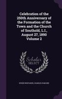 Celebration of the 250th Anniversary of the Formation of the Town and the Church of Southold, L.I., August 27, 1890 Volume 2 1359482881 Book Cover