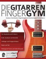 Die Gitarren Finger-Gym: Ausdauer, Koordination, Fingerfertigkeit und Geschwindigkeit für die Gitarre (Technik für Gitarre) 1911267736 Book Cover