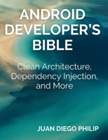 Android Developer’s Bible: Clean Architecture, Dependency Injection, and More (Complete Guide to App & Software Development for Beginners) B0FCD46G32 Book Cover