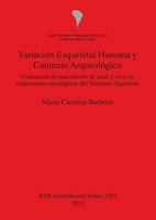 Variacion Esqueletal Humana y Contexto Arqueologico: Evaluation de Marcadores de Edad y Sexo en Colecciones Osteolgicas del Noroeste Argentino (BAR International Series) 1407313541 Book Cover