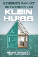 Geheimen van het ontwerpen van Klein huiss: Verander 200 vierkante meter in uw droomhuis (Dutch Edition) B0GBBG31C6 Book Cover