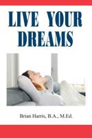 Live Your Dreams: How To Live Your Life Your Way 1500221228 Book Cover