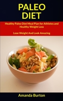 Paleo Diet: Healthy Paleo Diet Meal Plan for Athletes and Healthy Weight Loss (Lose Weight and Look Amazing) (Paleo Diet Cookbook) 198974415X Book Cover