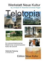 Telotopia: Ein kulturarchitektonisches Modell einer wünschenswerten Kultur der Zukunft (gekürzte Fassung Smart-Druck) 3751997822 Book Cover