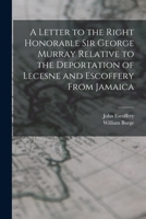 A Letter to the Right Honorable Sir George Murray Relative to the Deportation of Lecesne and Escoffery From Jamaica 1017390967 Book Cover