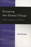 Escaping the Global Village: Media, Language, and Protest 0739109278 Book Cover