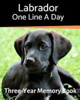 Labrador - One Line a Day: A Three-Year Memory Book to Track Your Dog’s Growth (A Memory a Day for Dogs) 1797068954 Book Cover