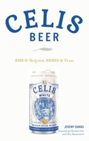 Celis Beer: Born in Belgium, Brewed in Texas 1467144363 Book Cover