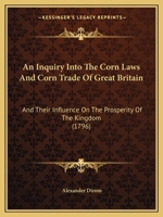 An Inquiry Into The Corn Laws And Corn Trade Of Great Britain: And Their Influence On The Prosperity Of The Kingdom 1166473201 Book Cover
