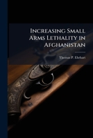 Increasing Small Arms Lethality in Afghanistan: Taking Back the Infantry Half-Kilometer 1288257511 Book Cover