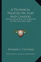 A Technical Treatise On Soap And Candles: With A Glance At The Industry Of Fats And Oils 1286119936 Book Cover