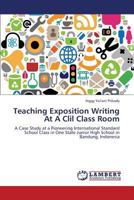 Teaching Exposition Writing At A Clil Class Room: A Case Study at a Pioneering International Standard School Class in One State Junior High School in Bandung, Indonesia 3659346497 Book Cover